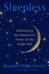 Sleepless (Unleashing the Subversive Power of the Night Self) by Annabel Abbs-Streets, 9780593714157