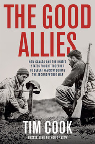 The Good Allies (How Canada and the United States Fought Together to Defeat Fascism during the Second World War) by Tim Cook, 9780735248205