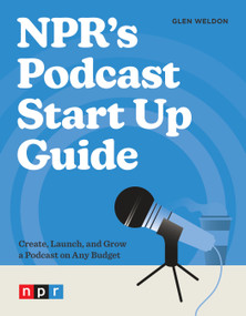 NPR's Podcast Start Up Guide (Create, Launch, and Grow a Podcast on Any Budget) - 9781984862518 by Glen Weldon, 9781984862518