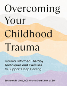 Overcoming Your Childhood Trauma (Trauma-Informed Therapy Techniques and Exercises to Support Deep Healing) by Sostenes B. Lima, LCSW, Erica Lima, LCSW, 9780593689936