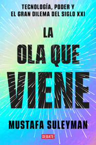 La ola que viene: Tecnología, poder y el gran dilema del siglo XXI / The Coming Wave: Technology, Power, and the Twenty-first Century's .. (Spanish Edition) by Mustafa Suleyman, Michael Bhaskar, 9788419399649