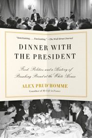 Dinner with the President (Food, Politics, and a History of Breaking Bread at the White House) - 9780525433033 by Alex Prud'homme, 9780525433033