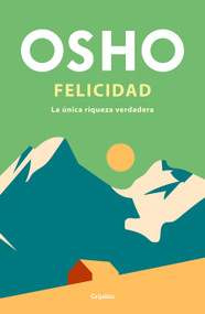 Felicidad: La única riqueza verdadera / Happiness: The Only True Prosperity (Spanish Edition) by Osho, 9788425365256