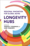 Longevity Hubs (Regional Innovation for Global Aging) by Joseph F. Coughlin, Luke Yoquinto, 9780262049214