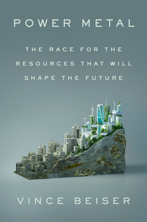 Power Metal (The Race for the Resources That Will Shape the Future) by Vince Beiser, 9780593541708