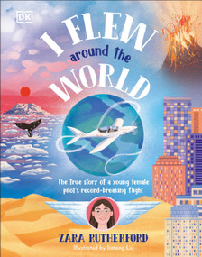 I Flew Around the World (The True Story of a Young Female Pilot's Record-Breaking Flight) by Zara Rutherford, 9780744098310