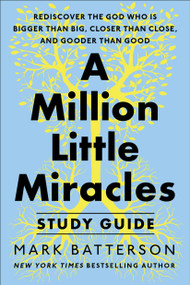 A Million Little Miracles Study Guide (Rediscover the God Who Is Bigger Than Big, Closer Then Close, and Gooder Than Good) by Mark Batterson, 9780593192870
