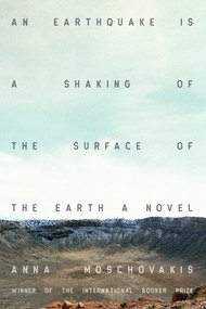 An Earthquake Is a Shaking of the Surface of the Earth (A Novel) by Anna Moschovakis, 9781593767839
