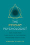 The Psychic Psychologist (Heal Your Past, Find Peace in the Present, Transform Your Future) by Amanda Charles, 9781401968311