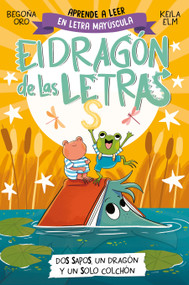 PHONICS IN SPANISH-Dos sapos, un dragón y un solo colchón / Two Frogs, One Dragon, and One Mattress . The Letters Dragon 4 by Begoña Oro, Keila Elm, 9788448866112