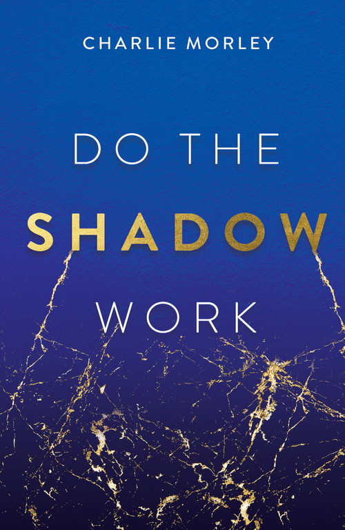 Do the Shadow Work (And Find Lasting Self-Love and Acceptance) by Charlie Morley, 9781401979645