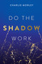 Do the Shadow Work (And Find Lasting Self-Love and Acceptance) by Charlie Morley, 9781401979645
