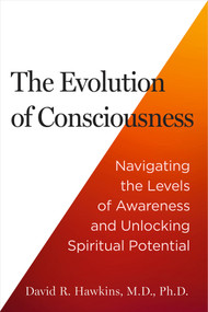 The Evolution of Consciousness (Navigating the Levels of Awareness and Unlocking Spiritual Potential) by David R. Hawkins, MD/PHD, 9781401977085