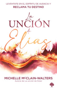 La unción de Elías (Levántate en el espíritu de audacia y reclama tu destino) (Spanish Edition) by Michelle McClain-Walters, 9781960436405