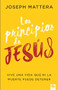 Los principios de Jesús (Vive una vida que ni la muerte puede detener.) (Spanish Edition) by Joseph Mattera, 9781960436528