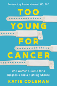 Too Young for Cancer (One Woman's Battle for a Diagnosis and a Fighting Chance) by Katie Coleman, 9781639109449