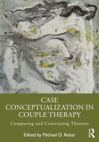 Case Conceptualization in Couple Therapy (Comparing and Contrasting Theories) by Michael D Reiter, 9781032438412