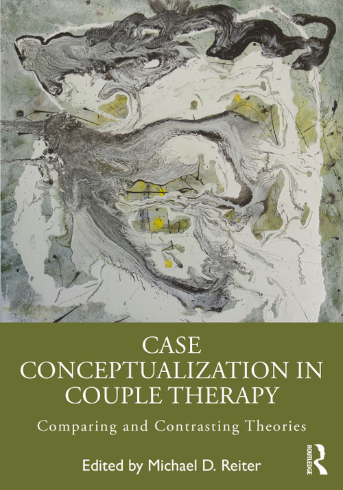 Case Conceptualization in Couple Therapy (Comparing and Contrasting Theories) by Michael D Reiter, 9781032438412