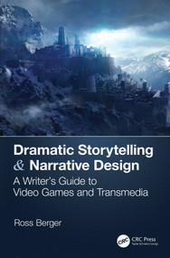 Dramatic Storytelling & Narrative Design (A Writer's Guide to Video Games and Transmedia) by Ross Berger, 9781138319738