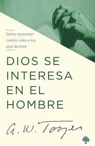 Dios se interesa en el hombre (Cómo reconocer cuánto vales a los ojos de Dios) (Spanish Edition) by A. W. Tozer, 9781960436153