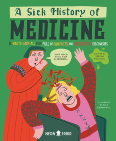 A Sick History of Medicine (A Warts-and-All Book Full of Fun Facts and Disgusting Discoveries) by Jelena Poleksic, Ella Kasperowicz, Neon Squid, 9781684494491