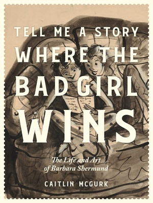 Tell Me a Story Where the Bad Girl Wins (The Life and Art of Barbara Shermund) by Caitlin McGurk, Emily Flake, 9798875000041