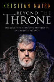 Beyond the Throne (Epic Journeys, Enduring Friendships, and Surprising Tales) by Kristian Nairn, 9780306834899