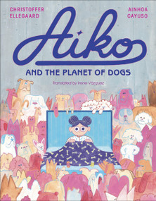 Aiko and the Planet of Dogs by Ainhoa Cayuso, Christoffer Ellegaard, Irene Vázquez, 9781646144648
