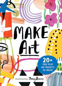 Make Art (20+ Free-play Art Projects to Create) by Susie Hodge, Jenny Bowers, 9781836001447