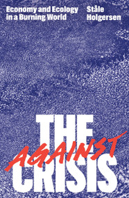 Against the Crisis (Economy and Ecology in a Burning World) by Ståle Holgersen, Steven Cuzner, Ståle Holgersen, 9781804293805
