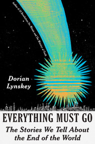 Everything Must Go (The Stories We Tell About the End of the World) by Dorian Lynskey, 9780593317099