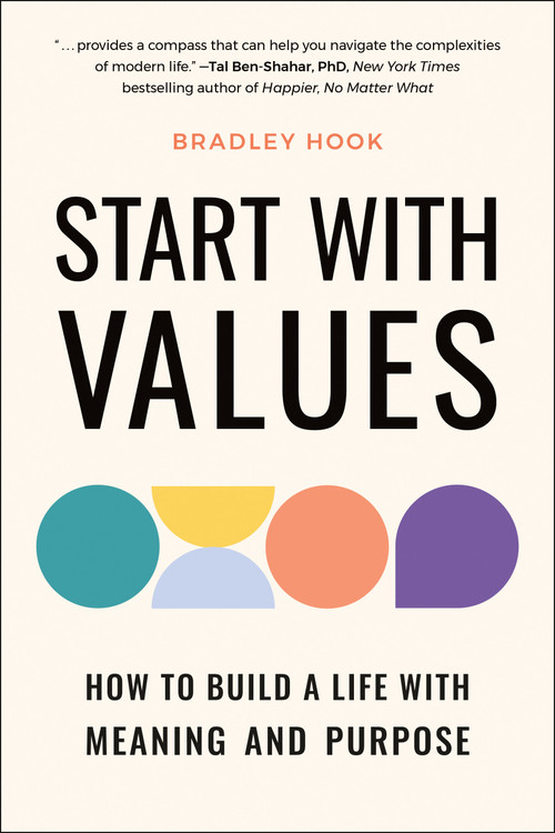 Start With Values (How to Build a Life with Meaning and Purpose) by Bradley Hook, 9781961293106