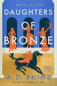 Daughters of Bronze (A Novel of Troy) by A. D. Rhine, 9780593474808