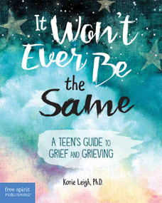 It Won't Ever Be the Same (A Teen's Guide to Grief and Grieving) by Korie Leigh, 9798885543842