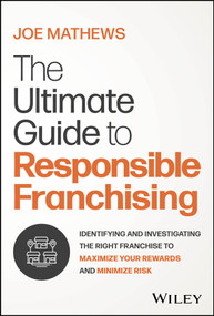 The Ultimate Guide to Responsible Franchising (Identifying and Investigating the Right Franchise to Maximize Your Rewards and Minimize Risk) by Joe Mathews, 9781394243266