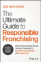 The Ultimate Guide to Responsible Franchising (Identifying and Investigating the Right Franchise to Maximize Your Rewards and Minimize Risk) by Joe Mathews, 9781394243266