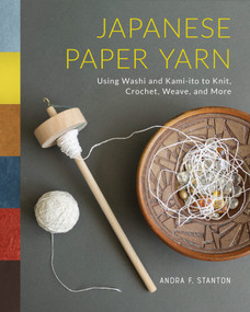 Japanese Paper Yarn (Using Washi and Kami-ito to Knit, Crochet, Weave, and More) by Andra F. Stanton, Meher McArthur, 9780764368301