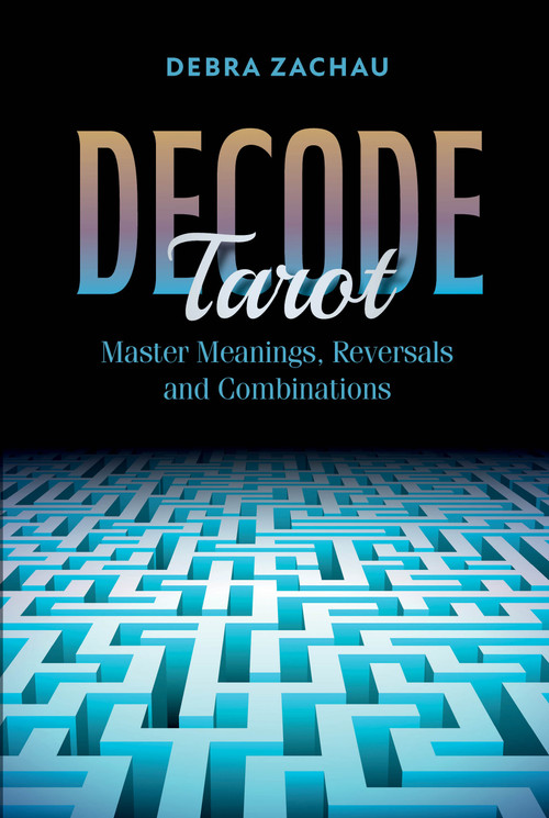 Decode Tarot (Master Meanings, Reversals, and Combinations) by Debra Zachau, 9780764368066