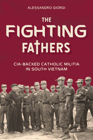 The Fighting Fathers (CIA-Backed Catholic Militia in South Vietnam) by Alessandro Giorgi, 9780764368257