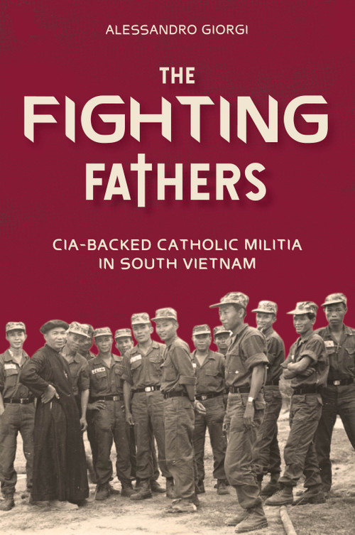 The Fighting Fathers (CIA-Backed Catholic Militia in South Vietnam) by Alessandro Giorgi, 9780764368257