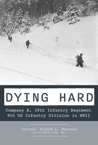 Dying Hard (Company B, 39th Infantry Regiment, 9th US Infantry Division in WWII) by French MacLean, 9780764368295