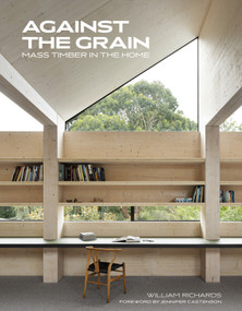Against the Grain (Mass Timber in the Home) by William Richards, Jennifer Castenson, 9780764368325