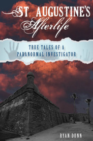 St. Augustine's Afterlife (True Tales of a Paranormal Investigator) by Ryan Dunn, 9780764368158