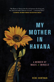My Mother in Havana (A Memoir of Magic & Miracle) by Rebe Huntman, 9781958972557