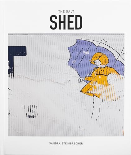 The Salt Shed (The Transformation of a Chicago Landmark) by Sandra Steinbrecher, 9781951963255