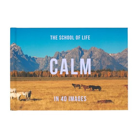 Calm in 40 Images (The art of finding serenity) by The School of Life, 9781916753006