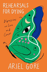 Rehearsals for Dying (Digressions on Love and Cancer) by Ariel Gore, 9781558613362