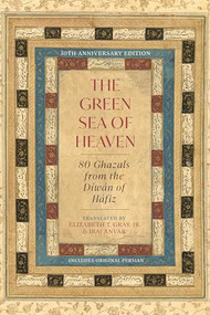 The Green Sea of Heaven (Eighty Ghazals from the Diwan of Hafiz) by Hafiz, Elizabeth T. Gray, Jr., Iraj Anvar, Daryush Shayegan, 9781958972359