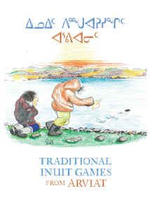 Traditional Inuit Games from Arviat (Bilingual English and Inuktitut Edition) by Donald Uluadluak, Donald Uluadluak, 9781774507957
