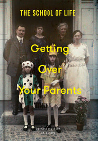 Getting Over Your Parents (Untangling your childhood) by The School of Life, 9781915087522